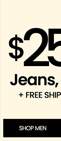 Hurry! Ends tonight. \\$25 and up jeans, pants, and shorts plus free shipping on all jeans and pants*. shop men