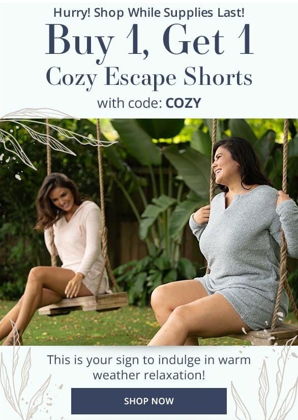 Buy 1, Get 1 Cozy Escape Shorts with code: COZY