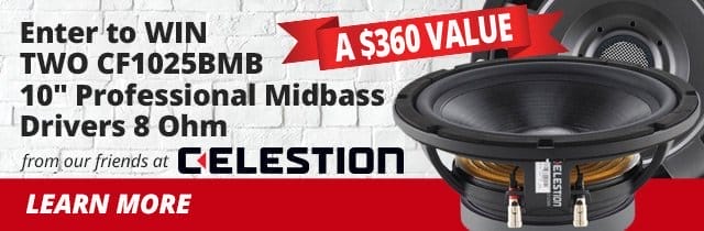 Enter to WIN two CF1025BMB 10-inch Professional Midass Drivers 8 Ohm from our friends at Celestion. LEARN MORE
