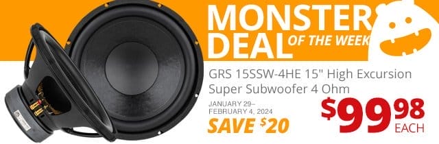 Monster Deal of the Week—GRS 15SSW-4HE 15-inch High Excursion Super Subwoofer 4 Ohm, now \\$99.98. SAVE \\$20 January 29 through February 4, 2024.