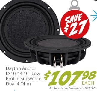 Dayton Audio LS10-44 10-inch Low Profile Subwoofer Dual 4 Ohm, now \\$107.98. SAVE \\$27