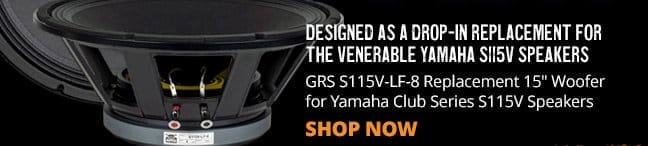 Designed as a drop-in replacement for the venerable Yamaha S115V Speakers—GRS S115V-LF-8 Replacement 15-inch Woofer for Yamaha Club Series S115V Speakers, SHOP NOW