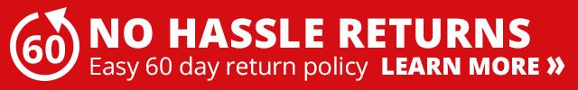 No Hassle Returns. Easy 60 day return policy. LEARN MORE