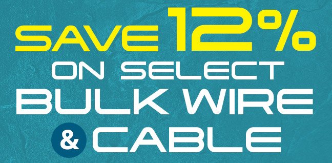 SAVE 12 PERCENT on Select Bulk Wire and Cable