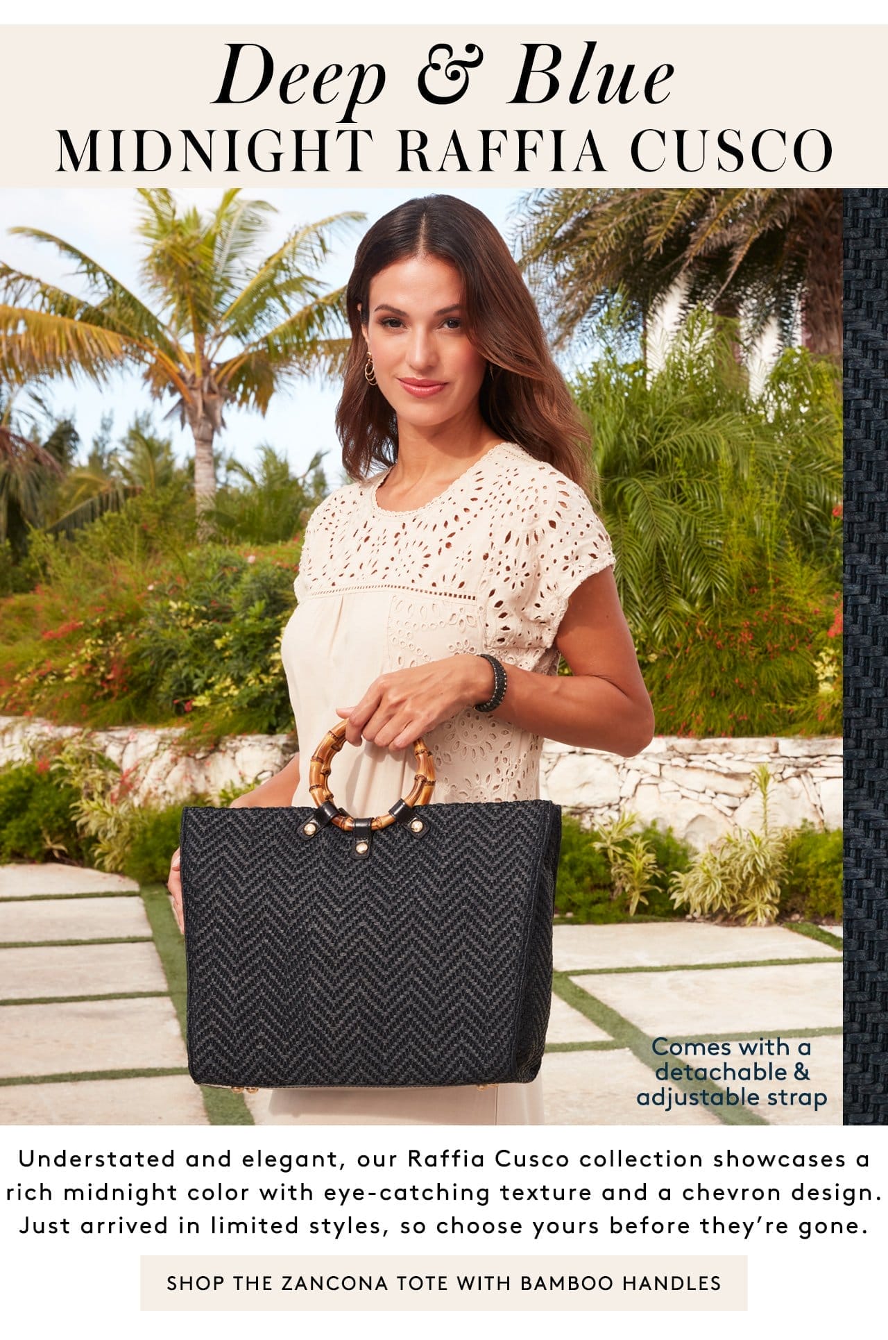 Deep & Blue, Midnight Raffia Cusco, Understated and elegant, our Raffia Cusco collection showcases a rich midnight color with eye-catching texture and a chevron design. Just arrived in limited styles, so choose yours before they’re gone. Comes with a detachable & adjustable strap. Shop the Zancona Tote with Bamboo Handles