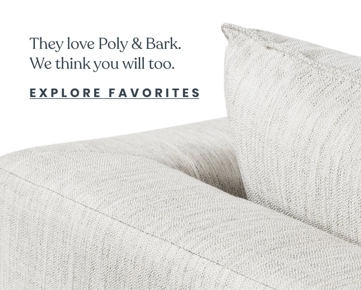 They love Poly & Bark. We think you will too. Explore Favorites