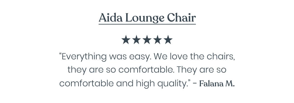 “Everything was easy. We love the chairs, they are so comfortable. They are high quality chairs.” - Falana M. ⭐⭐⭐⭐⭐