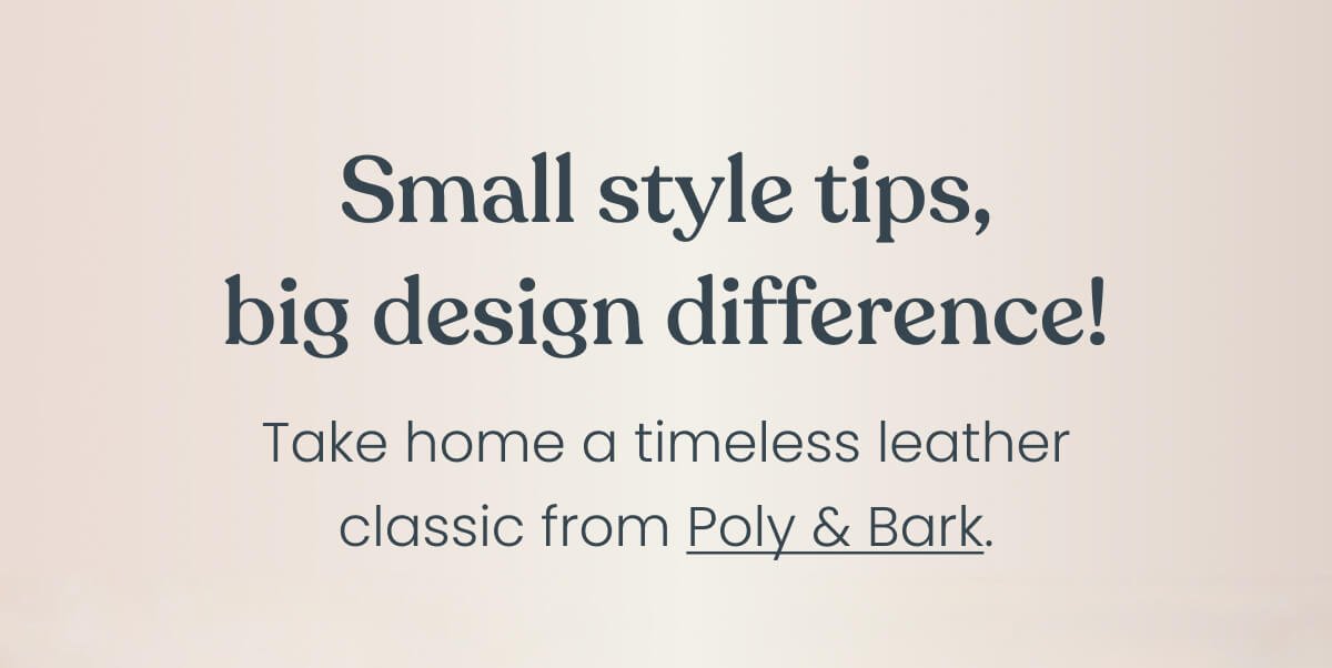 Small style tips, big design difference! Take home a timeless leather classic from Poly & Bark.