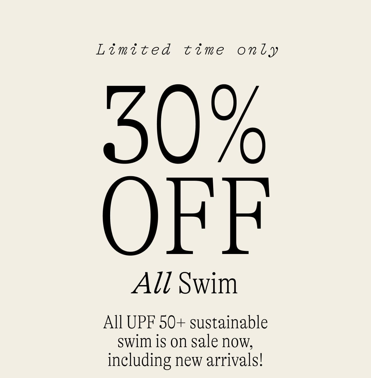 Limited time only 30% OFF ALL SWIM! All UPF 50+ sustainable swim is on sale now, including new arrivals!