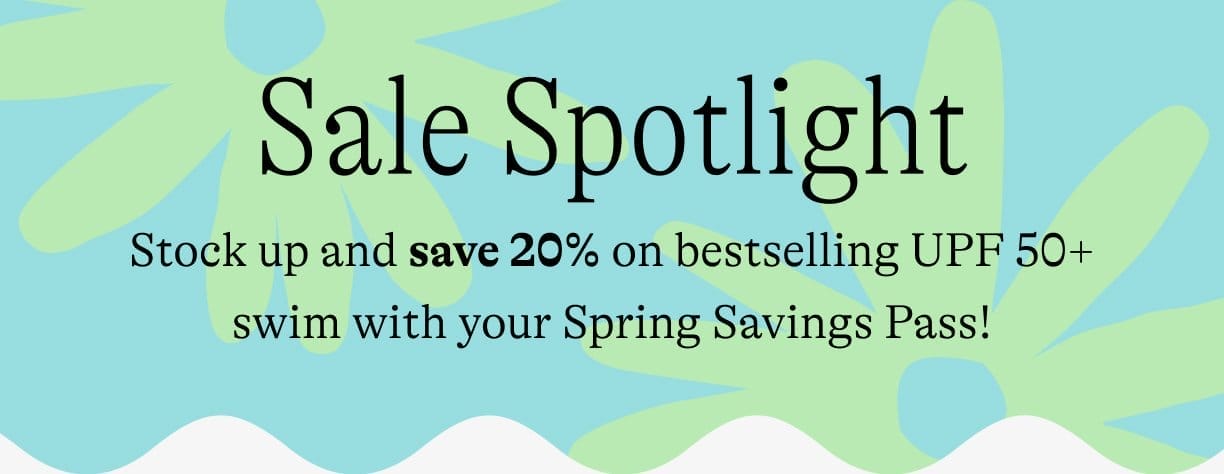Sale spotlight: Stock up and save 20% on UPF 50+ bestselling swim with your Spring Savings Pass!