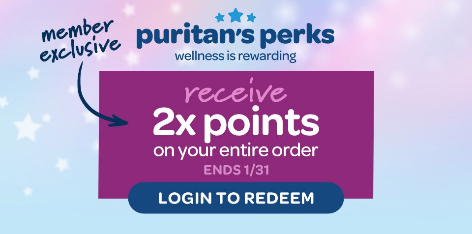 Member exclusive, Puritan's Perks members receive 2x points on your entire order. Ends 1/31/2024. Login to redeem.