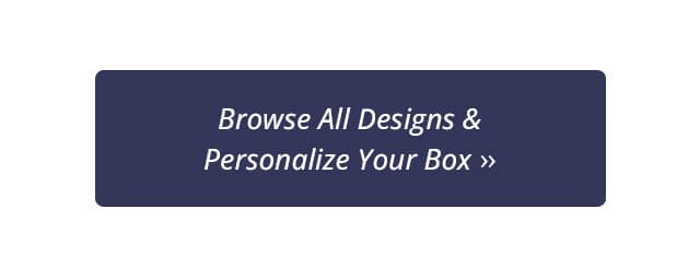 Browse All Designs & Personalize Your Box