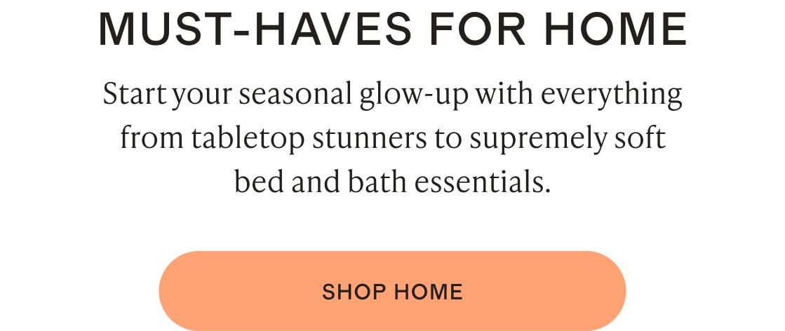 Start your seasonal glow-up with everything from tabletop stunners to supremely soft bed and bath essentials.