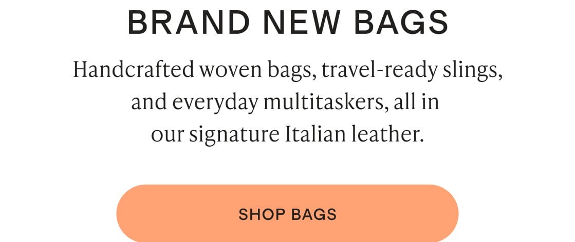 Handcrafted woven bags, travel-ready slings, and everyday multitaskers, all in our signature Italian leather.