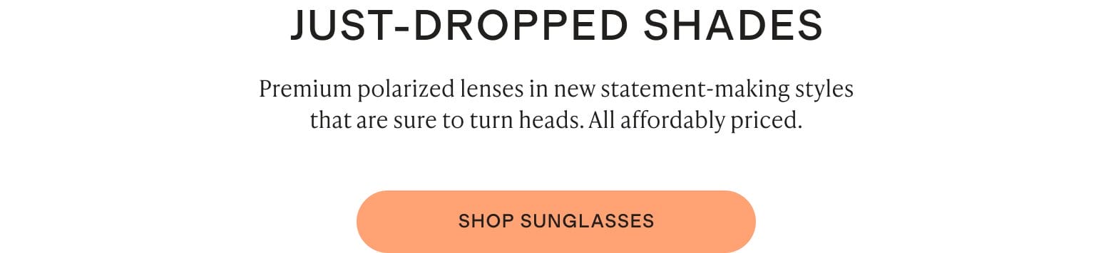 Premium polarized lenses in new statement-making styles that are sure to turn heads. All affordably priced.