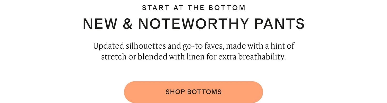 START AT THE BOTTOM NEW & NOTEWORTHY PANTS