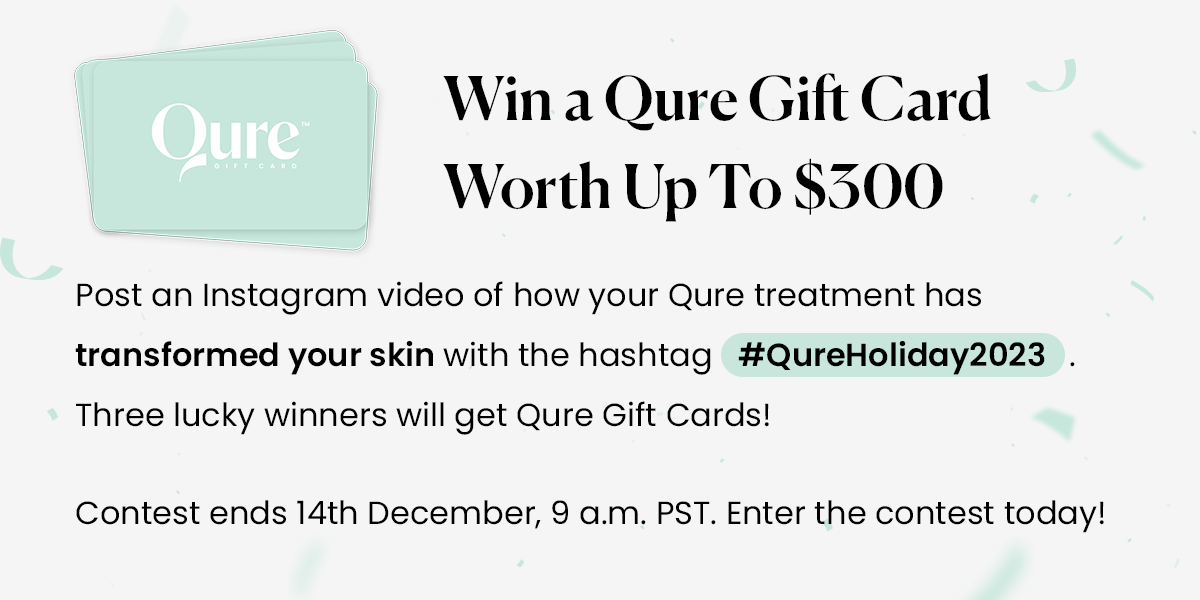 Win a Qure Gift Card Worth Up To \\$300 Post an Instagram video of how your Qure treatment has transformed your skin with the hashtag #QureHoliday2023.