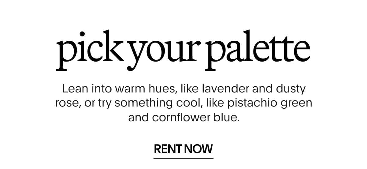 Pick your palette | RENT NOW