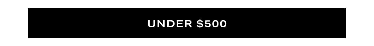 Explore the Under \\$500 cCollection