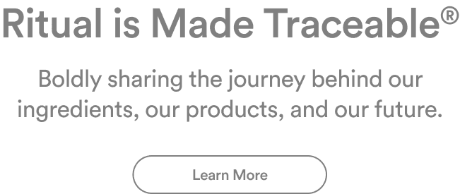 Ritual is Made Traceable® | Boldly sharing the journey behind our ingredients, our products, and our future. | Learn More