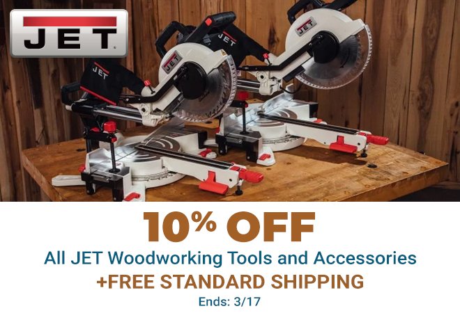 10% Off All Jet Woodworking Tools and Accessories Plus Free Standard Shippings Ends 3/17