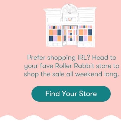 Prefer shopping IRL? Head to your fave Roller Rabbit store to shop the sale all weekend long. - Find Your Store