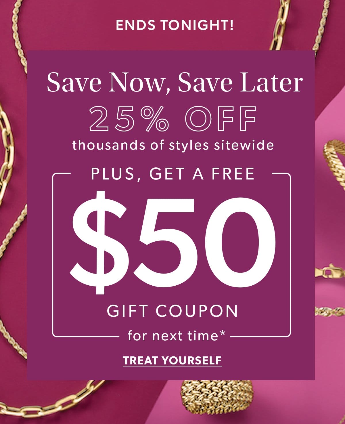 Save Now, Save Later. 25% Off Thousands of Styles Sitewide. Plus, Get A Free \\$50