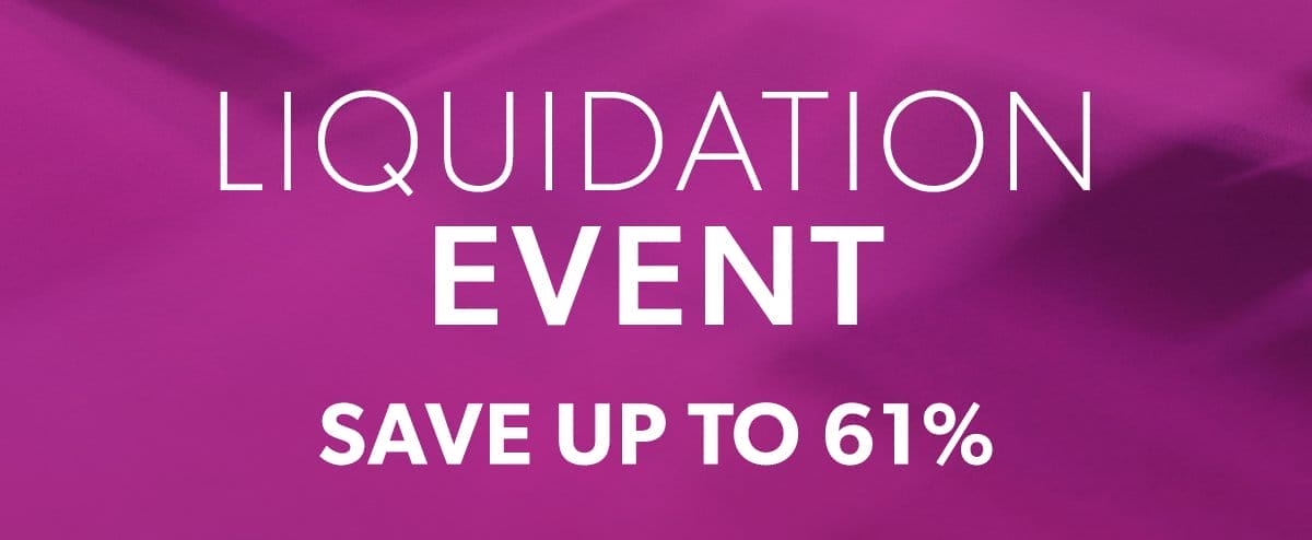 Three Days Only! Liquidation Event. Save Up To 61%