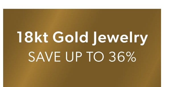 18kt Gold Jewelry. Save Up To 36%