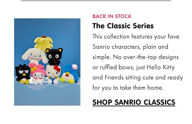 BACK IN STOCK\xa0| The Classic Series | This collection features your fave Sanrio characters, plain and simple. No over-the-top designs or ruffled bows, just Hello Kitty and Friends sitting cute and ready for you to take them home. | SHOP SANRIO CLASSICS
