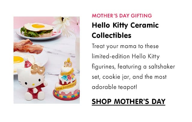 MOTHER’S DAY GIFTING\xa0| Hello Kitty Ceramic Collectibles | Treat your mama to these limited-edition Hello Kitty figurines, featuring a saltshaker set, cookie jar, and the most adorable teapot!\xa0| SHOP MOTHER’S DAY