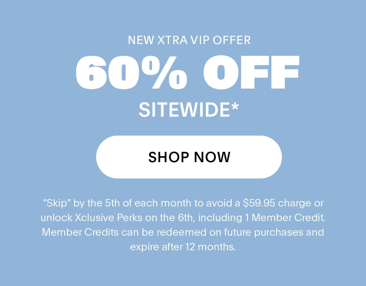 New Xtra VIP Offer 60% OFF Sitewide* 