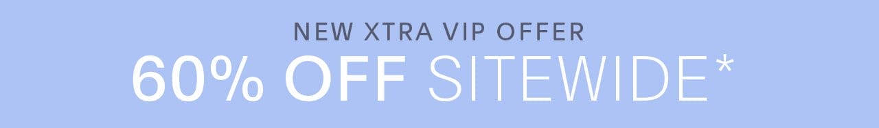 New Xtra VIP Offer 60% OFF Sitewide*