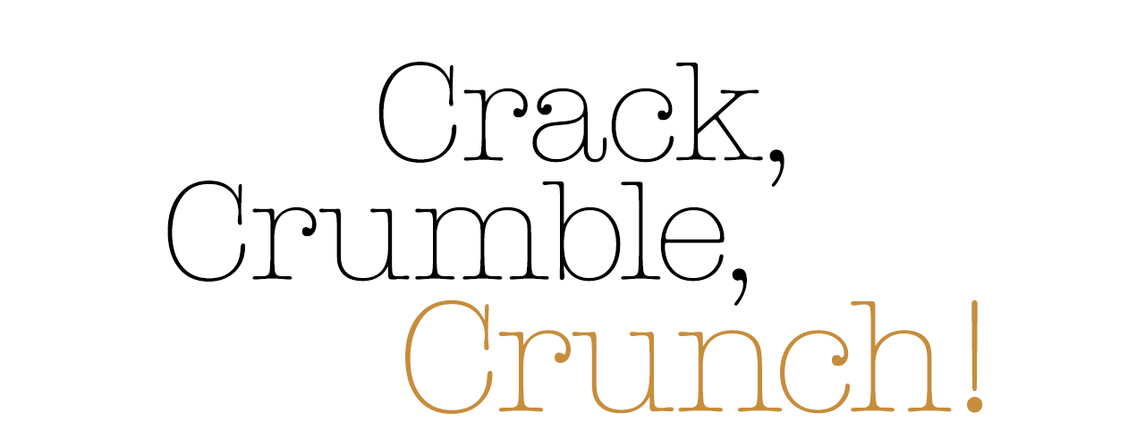 Crack, Crumble, Crunch!