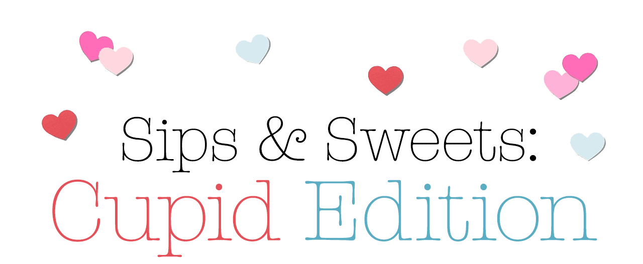 Sips & Sweets: Cupid Edition