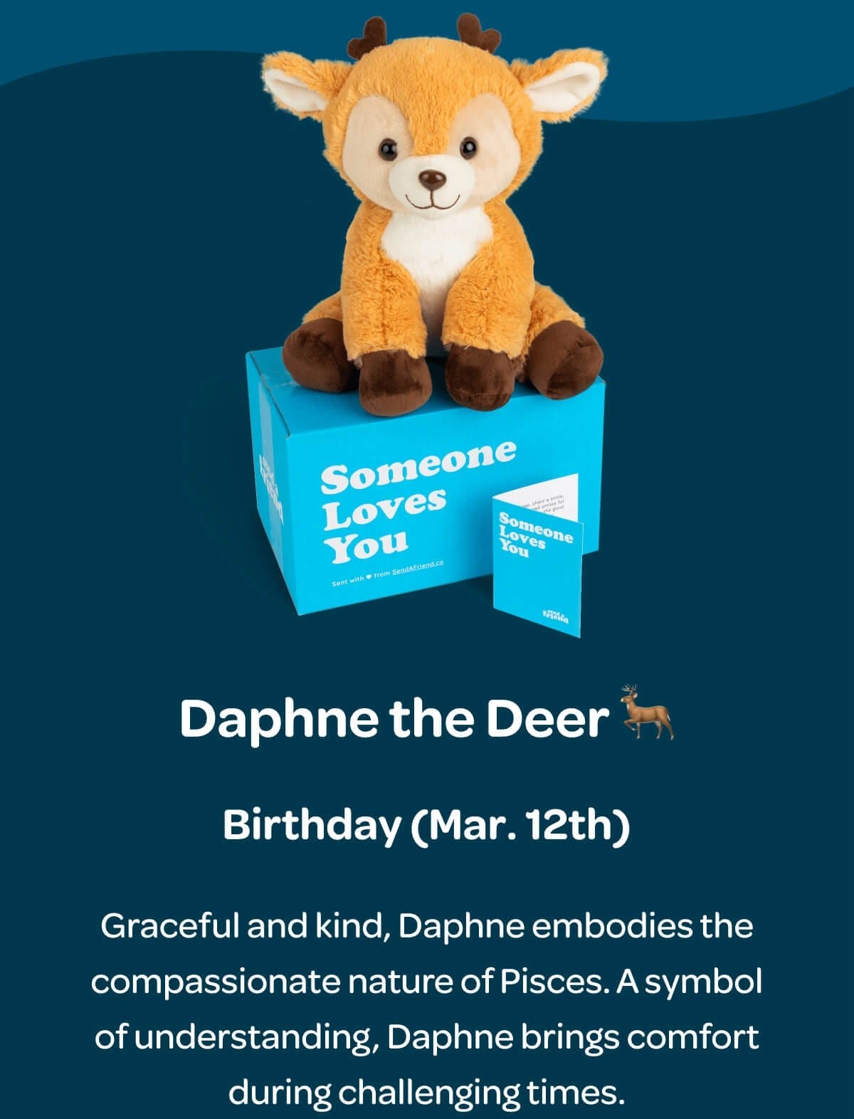 Daphne the Deer 🦌 Birthday (Mar. 12th) Graceful and kind, Daphne embodies the compassionate nature of Pisces. A symbol of understanding, Daphne brings comfort during challenging times.