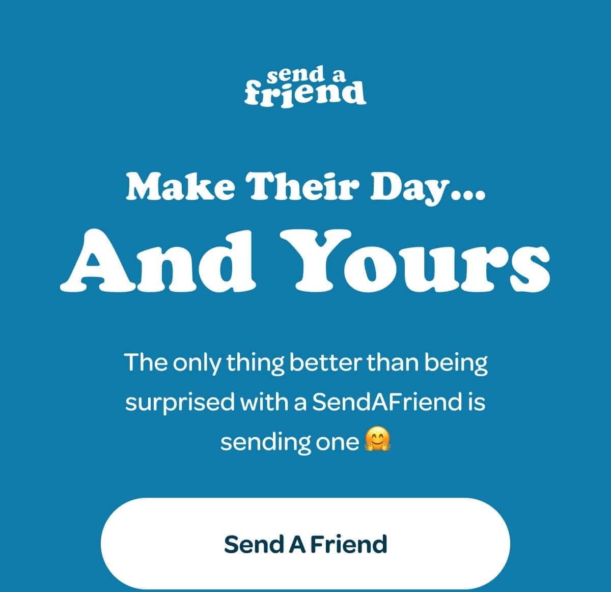Make their day... and yours. The only thing better than being surprised with a SendAFriend is sending one 🤗 [SendAFriend]