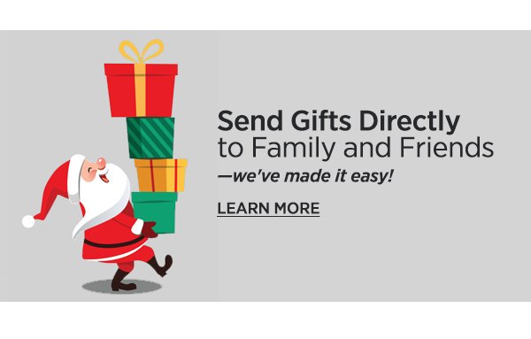 Send Gifts Directly to Family and Friends -we’ve made it easy! Learn More