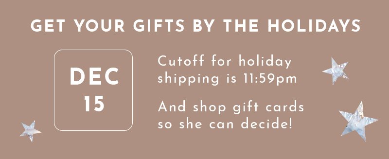 GET YOUR GIFTS BY THE HOLIDAYS
