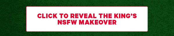 Click to reveal the king's NSFW makeover