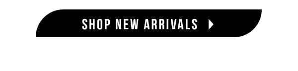 SHOP NEW ARRIVALS >