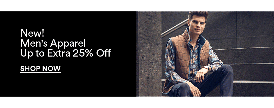 NEW! - MEN'S APPAREL - UP TO EXTRA 25% OFF - SHOPN NOW >
