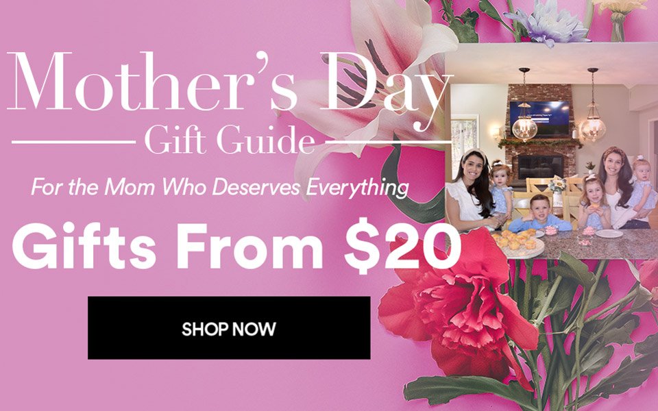 MOTHER'S DAY GIFT GUIDE - GIFTS FROM \\$50 — FOR THE MOM WHO DESERVES EVERYTHING - SHOP NOW >