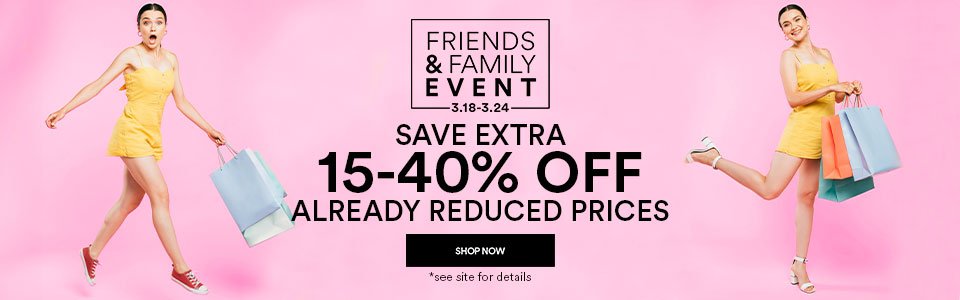 FRIENDS & FAMILY EVENT - SAVE EXTRA 15-40% OFF ALREADY REDUCED PRICES - SHOP NOW >