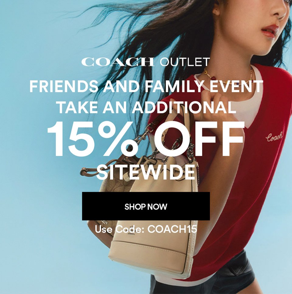 COACH OUTLET - FRIENDS AND FAMILY EVENT - TAKE AN ADDITIONAL 15% OFF SITEWIDE WITH CODE: COACH15 - SHOP NOW >