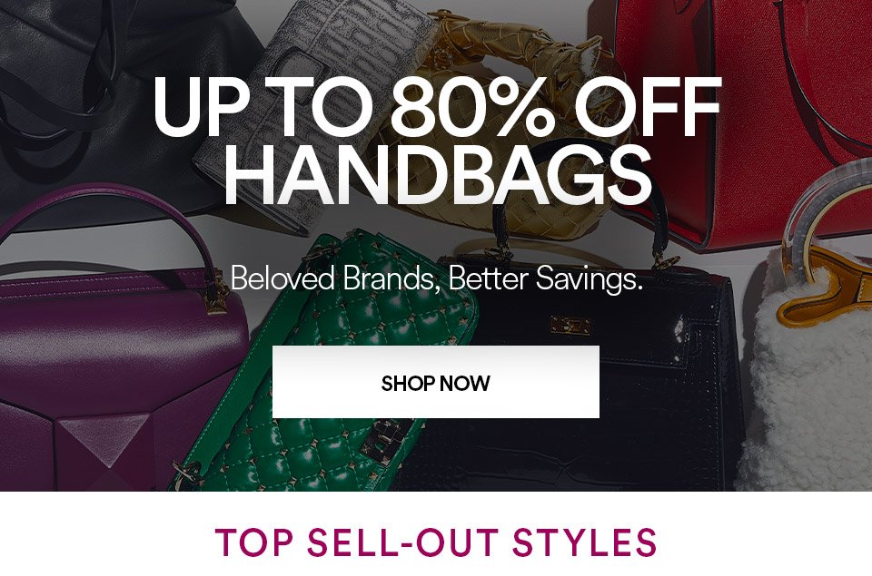 UP TO 80% OFF HANDBAGS - BELOVED BRANDS, BETTER SAVINGS - SHOP NOW >