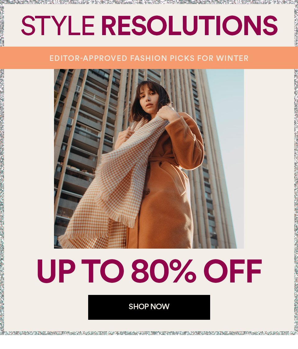 STYLE RESOLUTIONS - EDITOR-APPROVED FASHION PICKS FOR WINTER - UP TO 80% OFF - SHOP NOW >