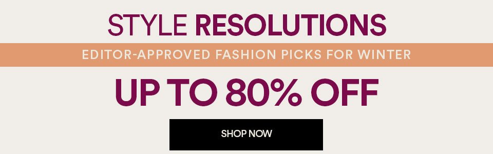 STYLE RESOLUTIONS - EDITOR-APPROVED FASHION PICKS FOR WINTER - UP TO 80% OFF - SHOP NOW >