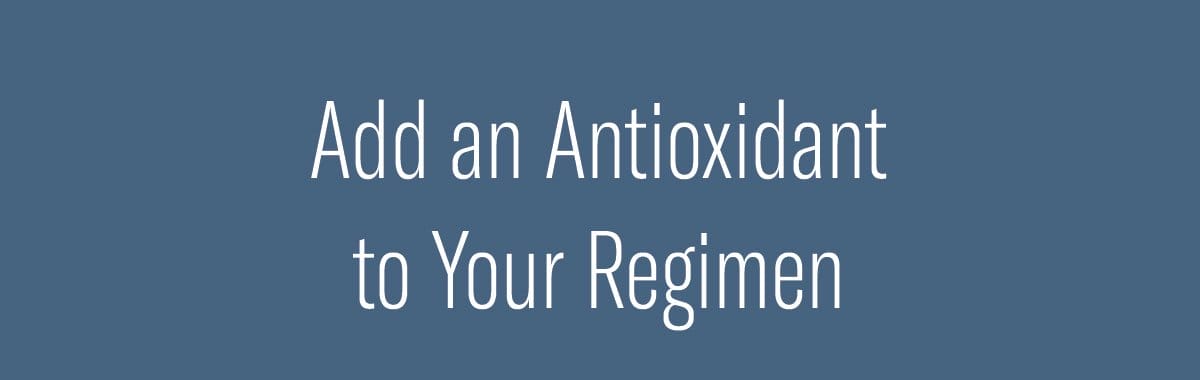 Add an Antioxidant to Your Regimen