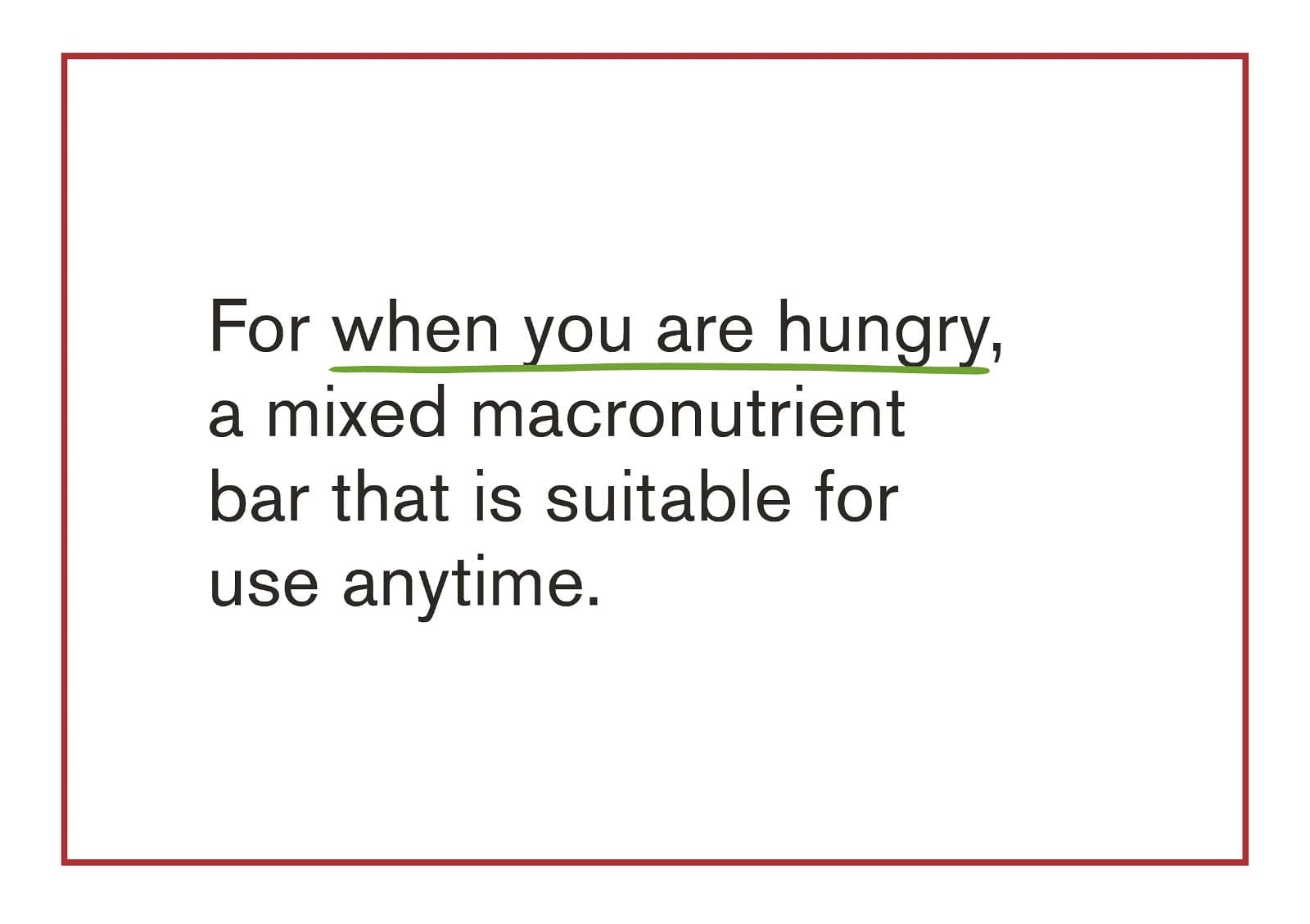 For when you are hungry, a mixed macronutrient bar that is suitable for use anytime.